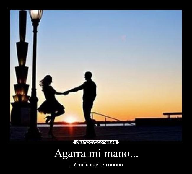 Agarra mi mano... -