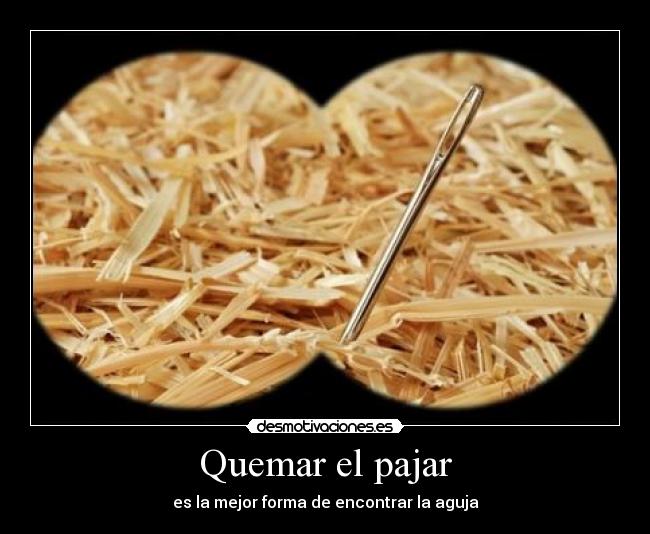 Quemar el pajar - es la mejor forma de encontrar la aguja