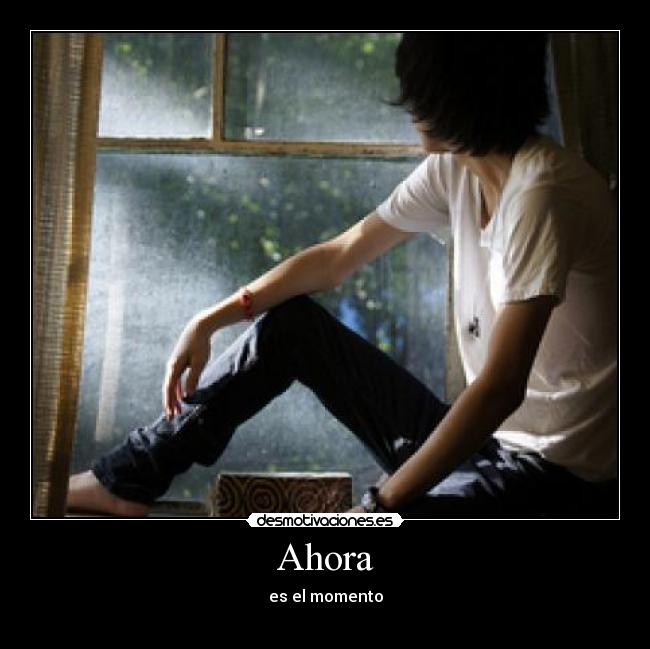 Ahora - es el momento
