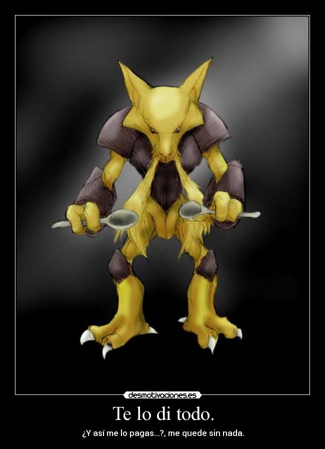 Te lo di todo. - ¿Y así me lo pagas...?, me quede sin nada.