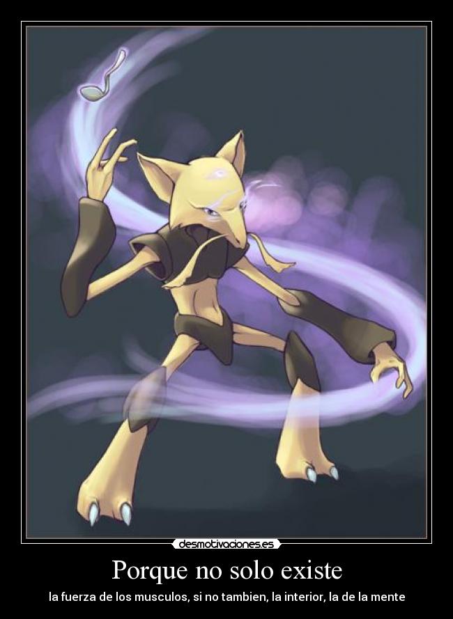 Porque no solo existe - la fuerza de los musculos, si no tambien, la interior, la de la mente