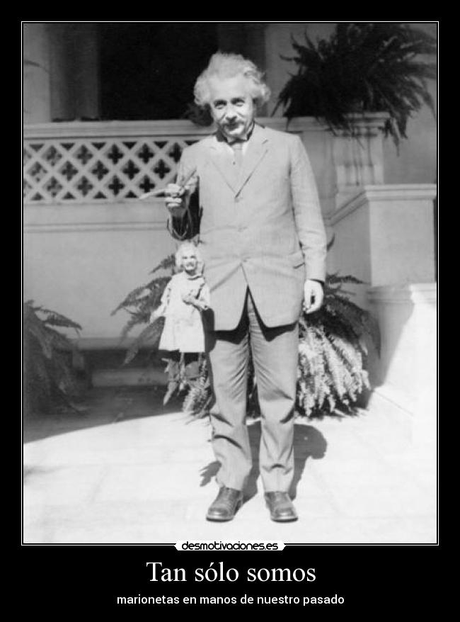 Tan sólo somos - marionetas en manos de nuestro pasado