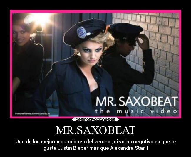 MR.SAXOBEAT - Una de las mejores canciones del verano , si votas negativo es que te
gusta Justin Bieber más que Alexandra Stan !