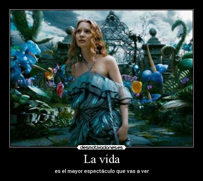 La vida - es el mayor espectáculo que vas a ver