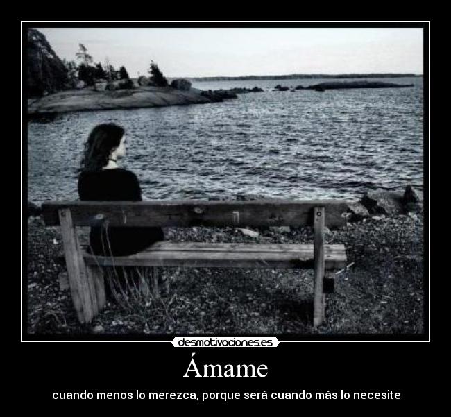 Ámame - cuando menos lo merezca, porque será cuando más lo necesite