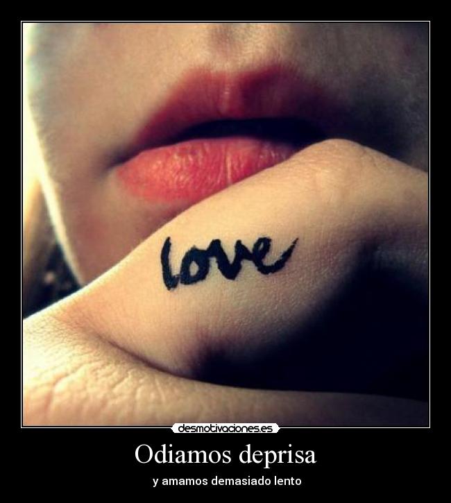 Odiamos deprisa - y amamos demasiado lento