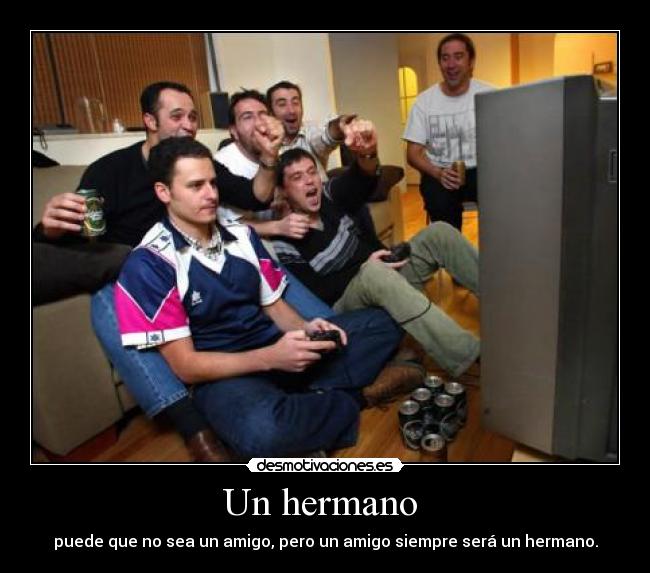 Un hermano - puede que no sea un amigo, pero un amigo siempre será un hermano.