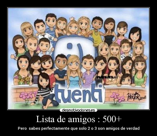 Lista de amigos : 500+ - Pero sabes perfectamente que solo 2 o 3 son amigos de verdad