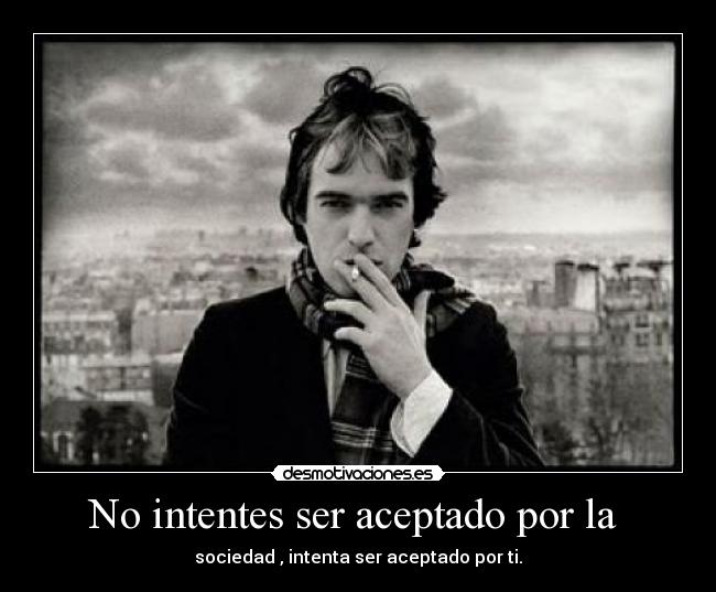 No intentes ser aceptado por la  - 