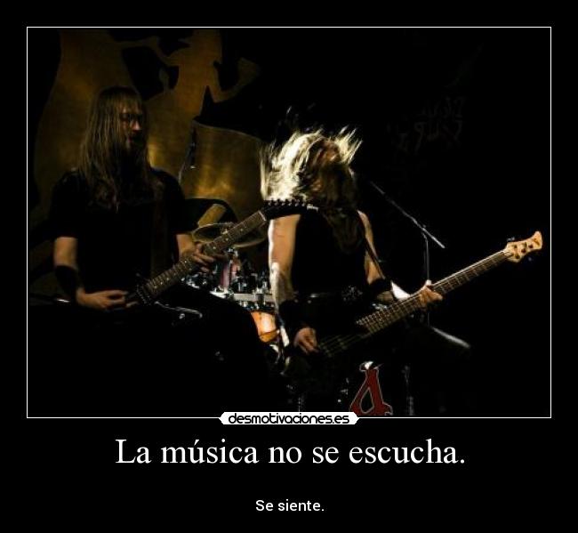 La música no se escucha. -