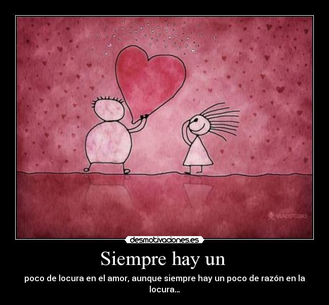 Siempre hay un - poco de locura en el amor, aunque siempre hay un poco de razón en la locura…