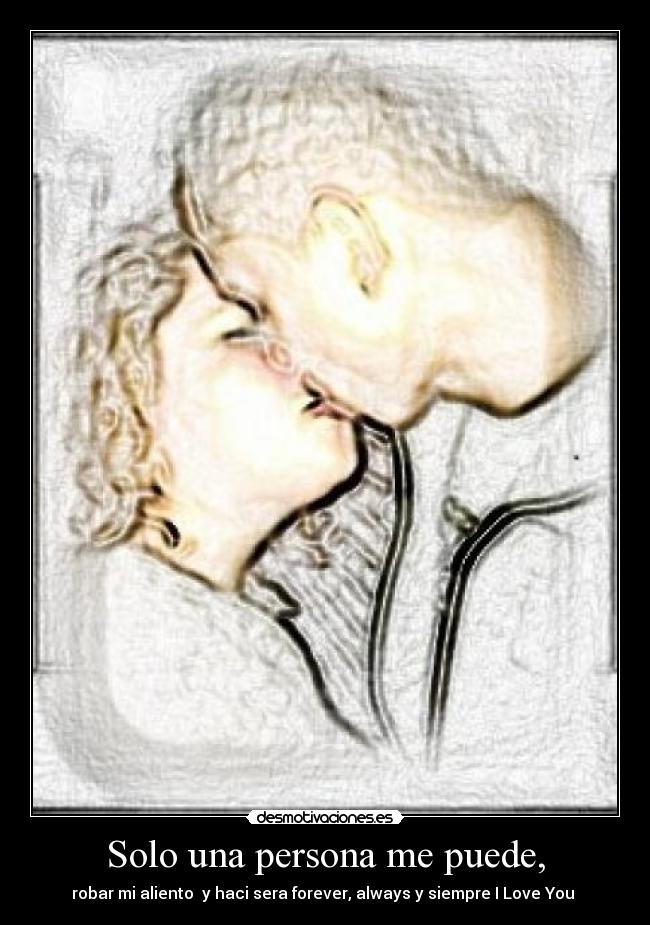 Solo una persona me puede, - robar mi aliento  y haci sera forever, always y siempre I Love You ♥