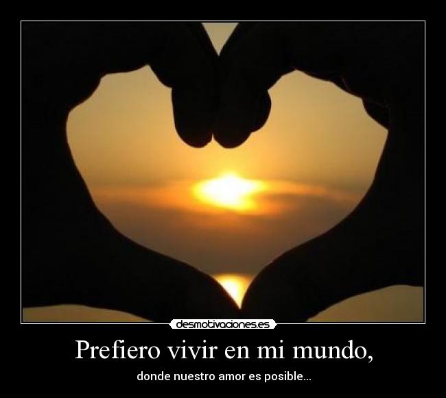 Prefiero vivir en mi mundo, - 