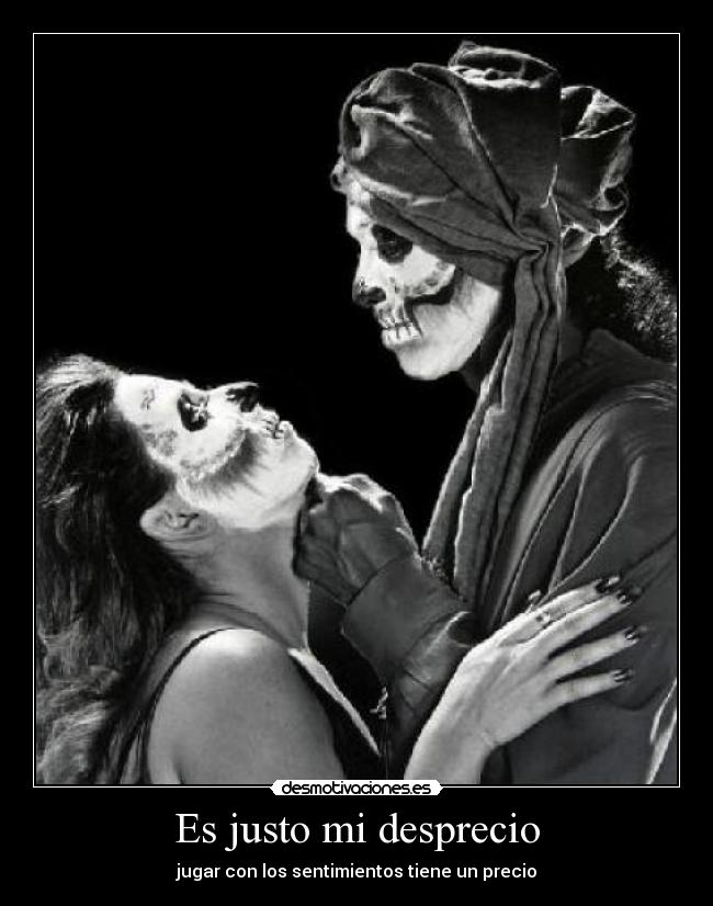 Es justo mi desprecio -