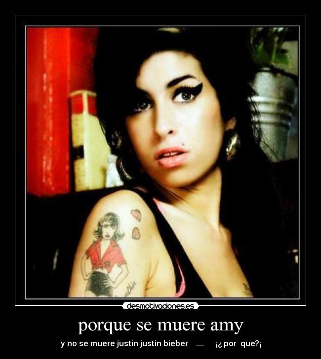 porque se muere amy - y no se muere justin justin bieber .... ¡¿ por que?¡