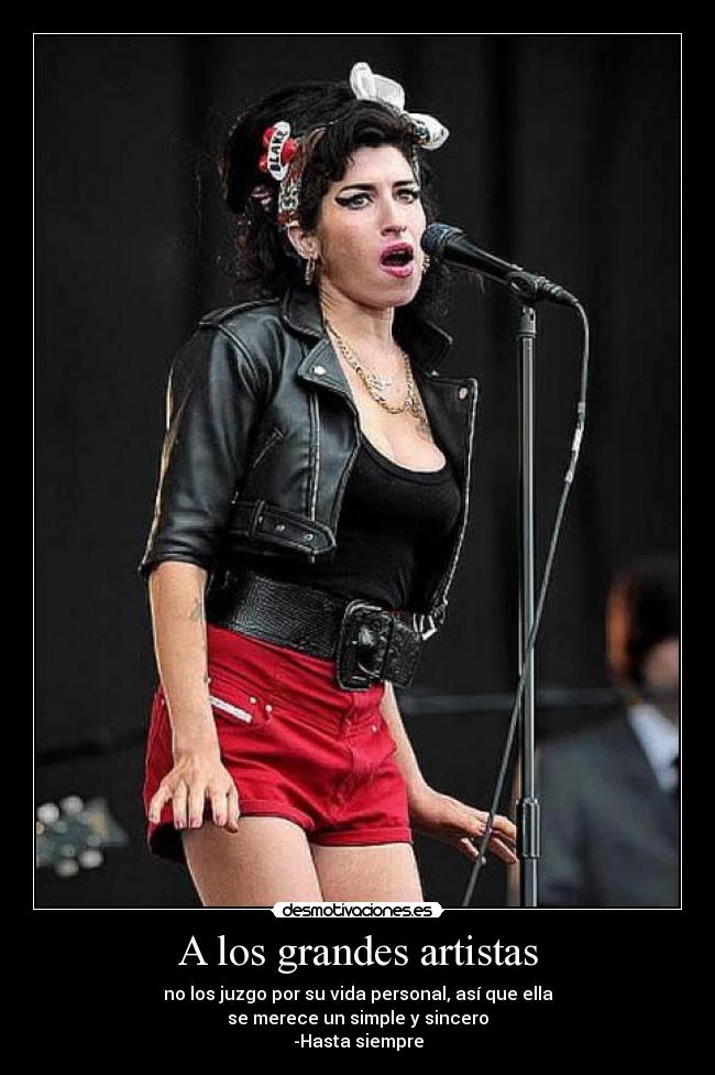 A los grandes artistas - no los juzgo por su vida personal, así que ella
se merece un simple y sincero
-Hasta siempre