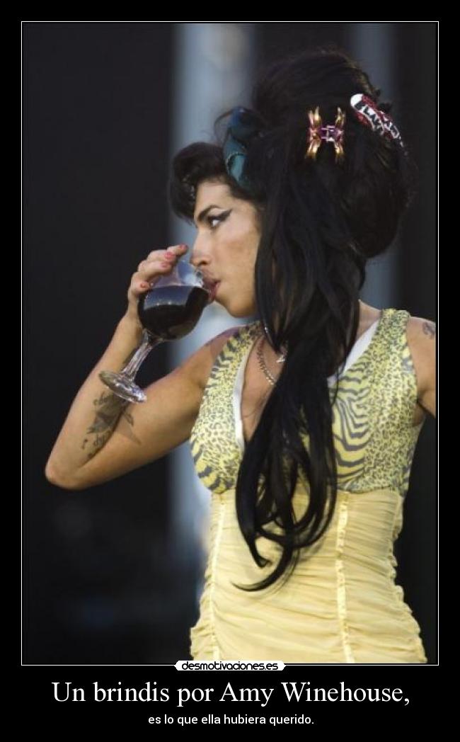 Un brindis por Amy Winehouse, - es lo que ella hubiera querido.