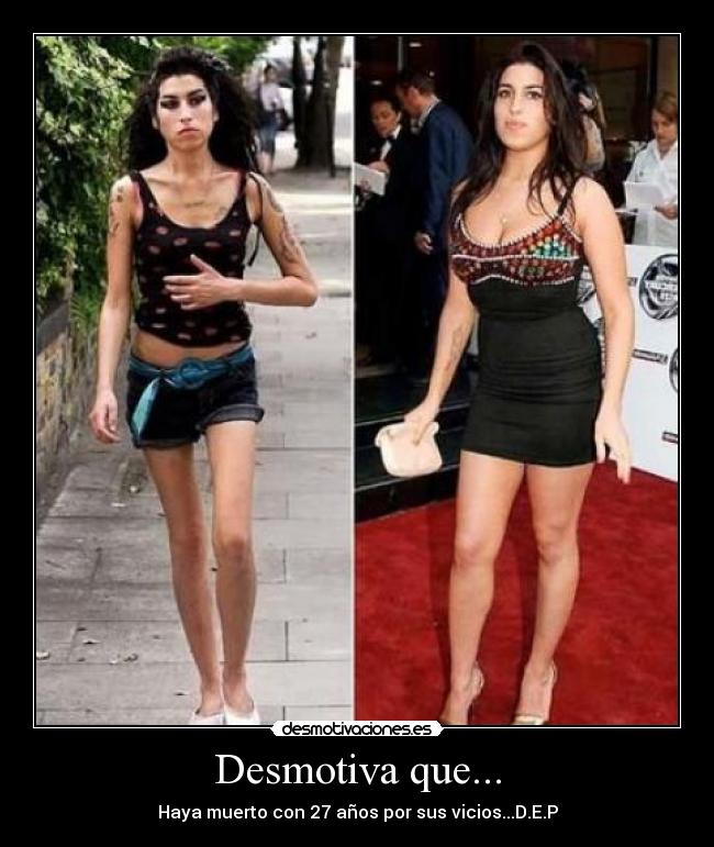 Desmotiva que... - Haya muerto con 27 años por sus vicios...D.E.P