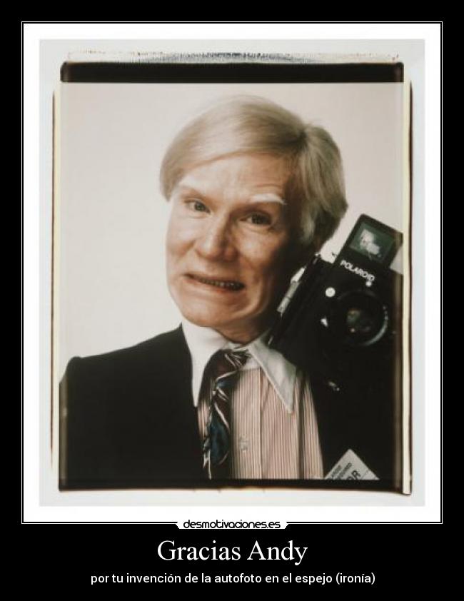 Gracias Andy - por tu invención de la autofoto en el espejo (ironía)