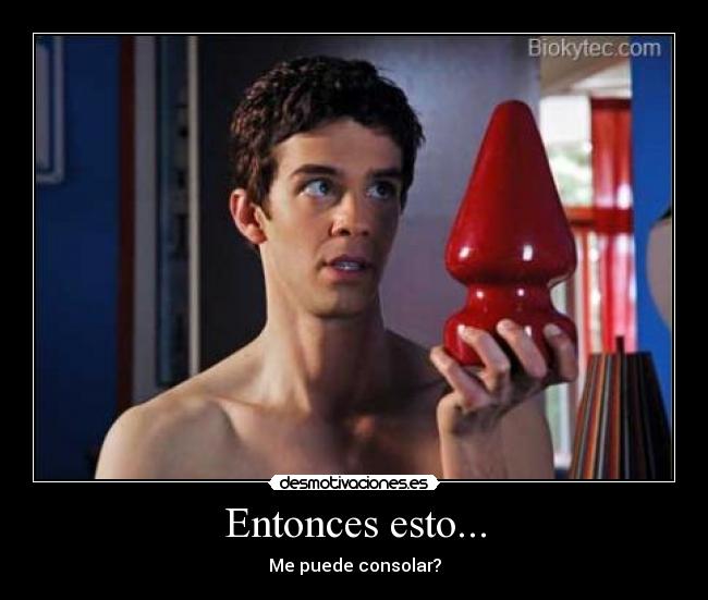 Entonces esto... - Me puede consolar?