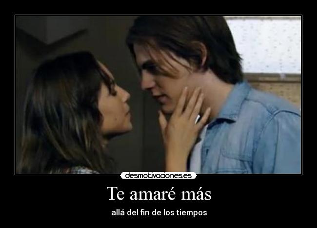 Te amaré más - allá del fin de los tiempos