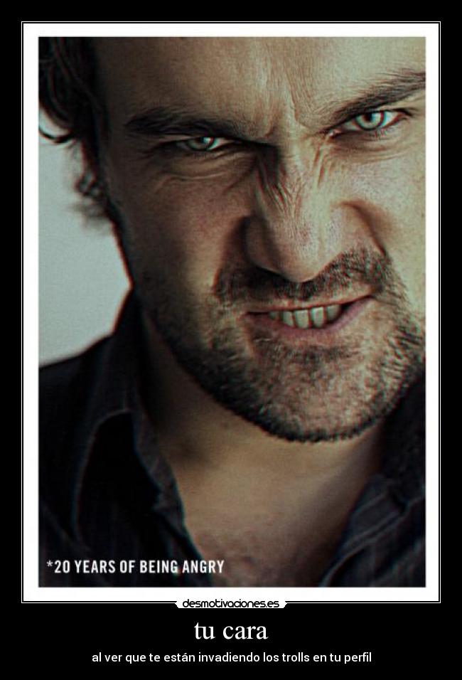 tu cara - al ver que te están invadiendo los trolls en tu perfil
