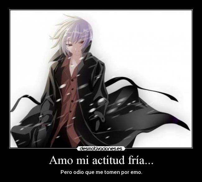 Amo mi actitud fría... -