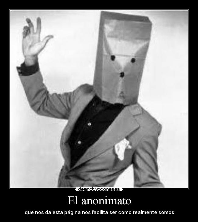 El anonimato - que nos da esta página nos facilita ser como realmente somos