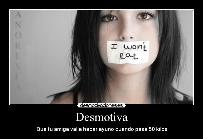 Desmotiva - Que tu amiga valla hacer ayuno cuando pesa 50 kilos