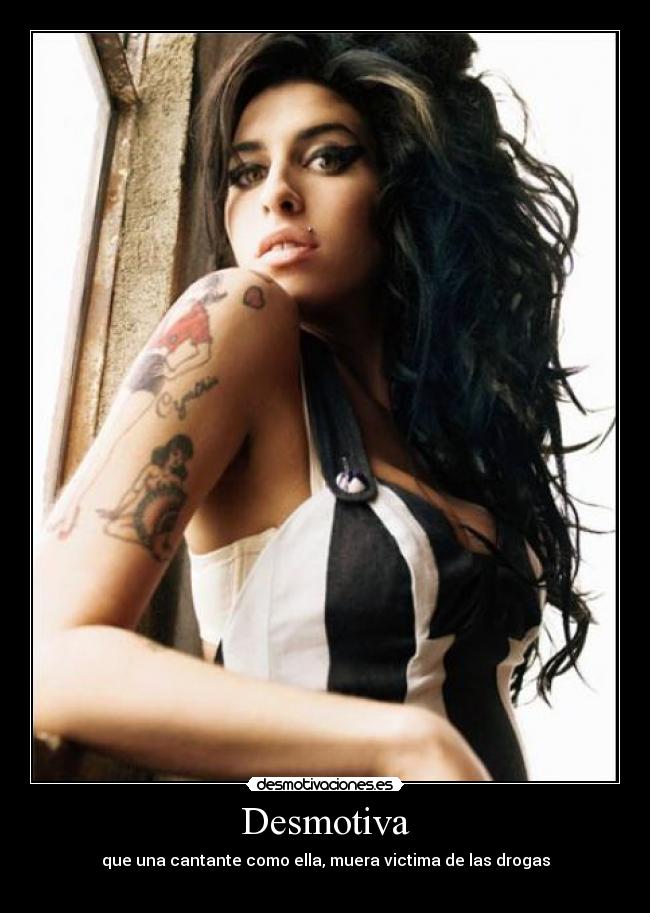 Desmotiva - que una cantante como ella, muera victima de las drogas