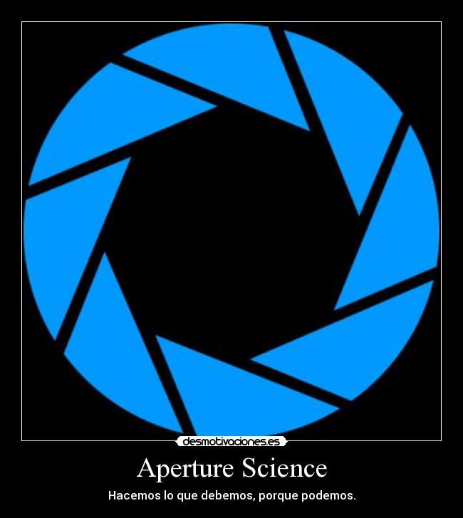 Aperture Science - Hacemos lo que debemos, porque podemos.