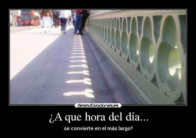 ¿A que hora del día... - se convierte en el más largo?