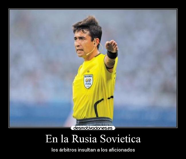 En la Rusia Sovietica - los árbitros insultan a los aficionados