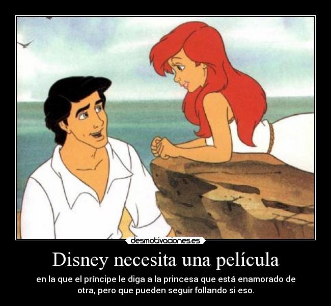 carteles disney necesita pelicula principe diga princesa esta enamorado otra pueden seguir follando eso desmotivaciones