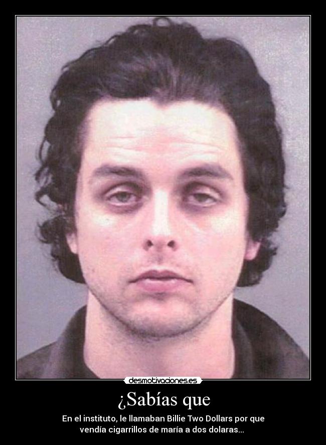 ¿Sabías que - En el instituto, le llamaban Billie Two Dollars por que
vendía cigarrillos de maría a dos dolaras...