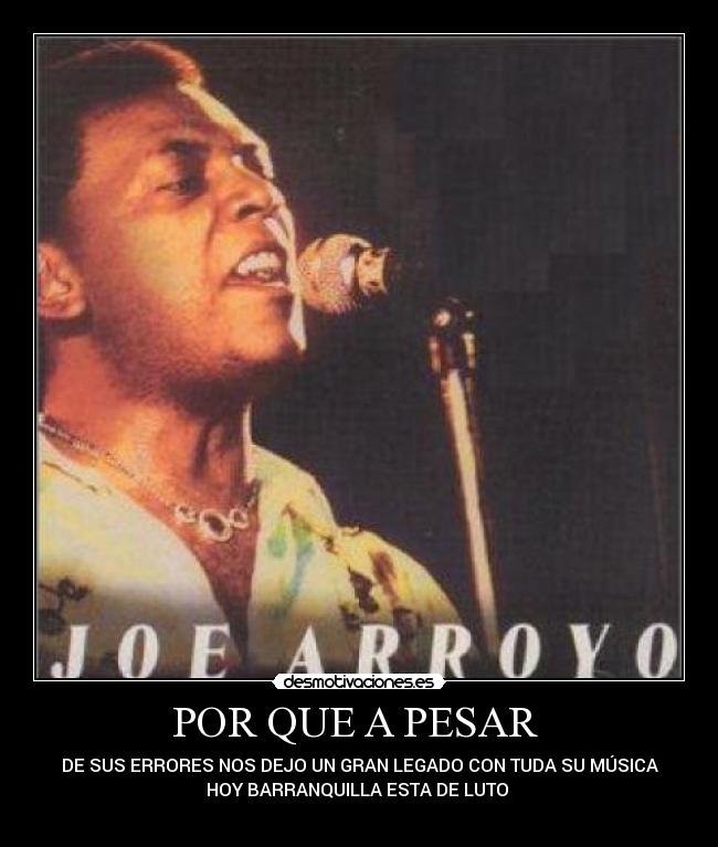POR QUE A PESAR  - DE SUS ERRORES NOS DEJO UN GRAN LEGADO CON TUDA SU MÚSICA
HOY BARRANQUILLA ESTA DE LUTO 
