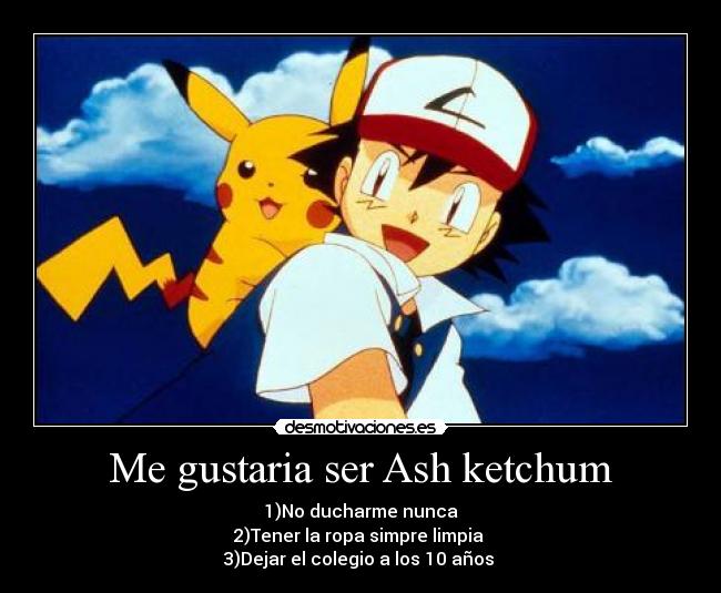 Me gustaria ser Ash ketchum -