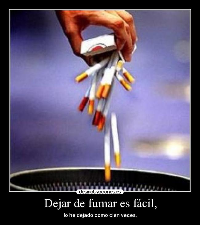 Dejar de fumar es fácil, - lo he dejado como cien veces.