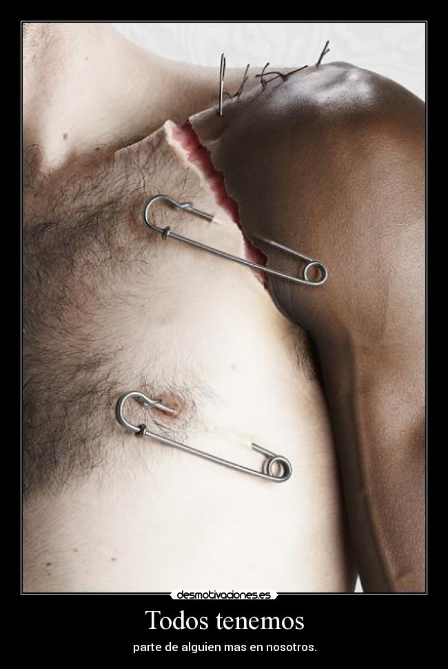 Todos tenemos - parte de alguien mas en nosotros.