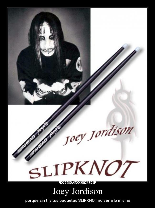 Joey Jordison - porque sin ti y tus baquetas SLIPKNOT no sería lo mismo