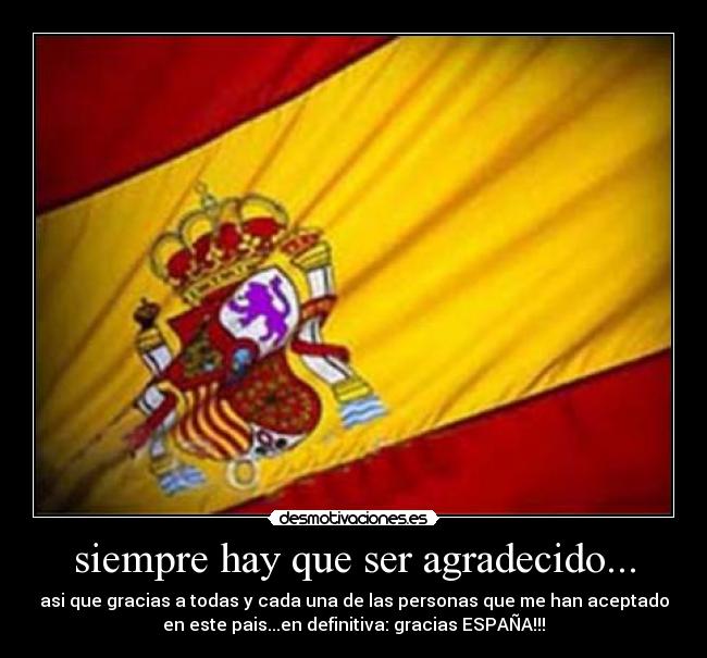 siempre hay que ser agradecido... - asi que gracias a todas y cada una de las personas que me han aceptado
en este pais...en definitiva: gracias ESPAÑA!!!