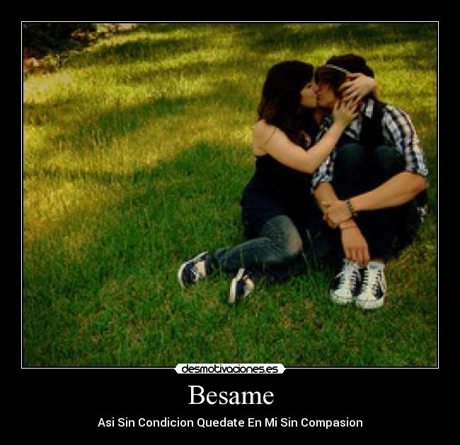 Besame - Asi Sin Condicion Quedate En Mi Sin Compasion♥