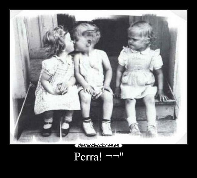 Perra! ¬¬ - 