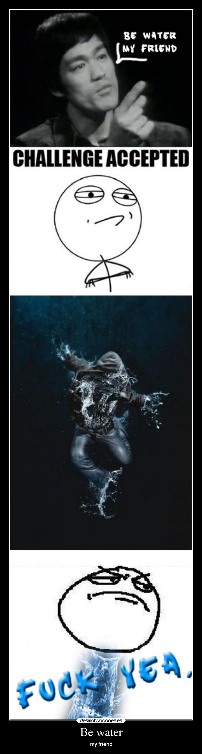 Be water - my friend