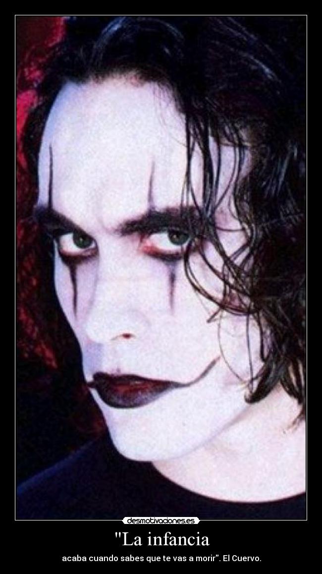 La infancia - acaba cuando sabes que te vas a morir. El Cuervo.