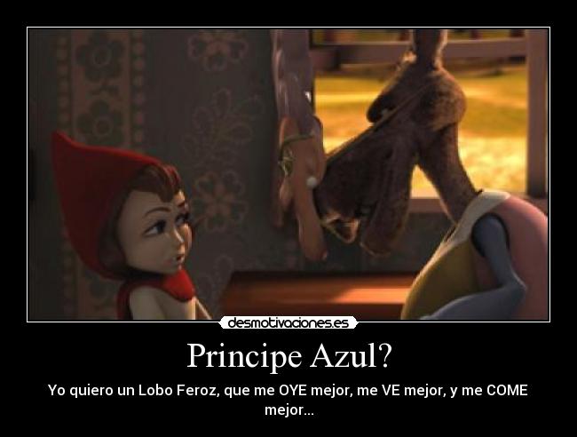 Principe Azul? - Yo quiero un Lobo Feroz, que me OYE mejor, me VE mejor, y me COME mejor...