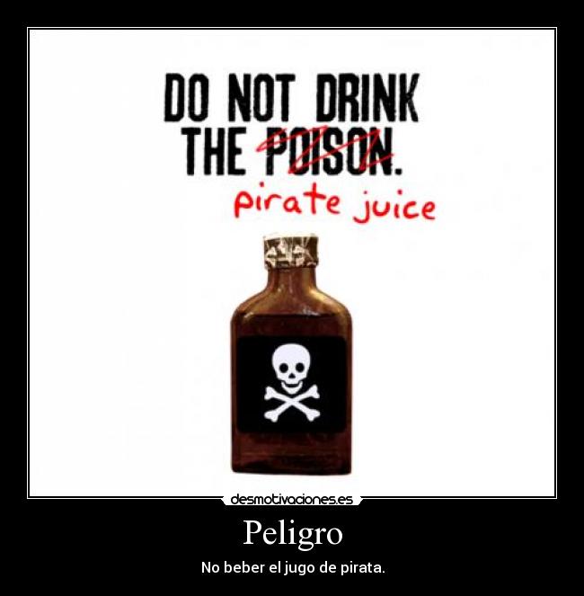 Peligro - No beber el jugo de pirata.