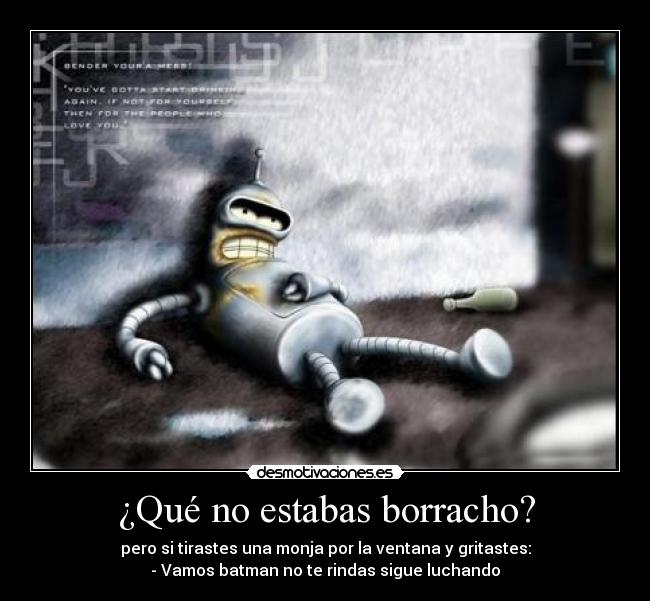 ¿Qué no estabas borracho? -
