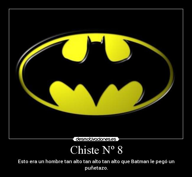 Chiste Nº 8 - Esto era un hombre tan alto tan alto tan alto que Batman le pegó un puñetazo.