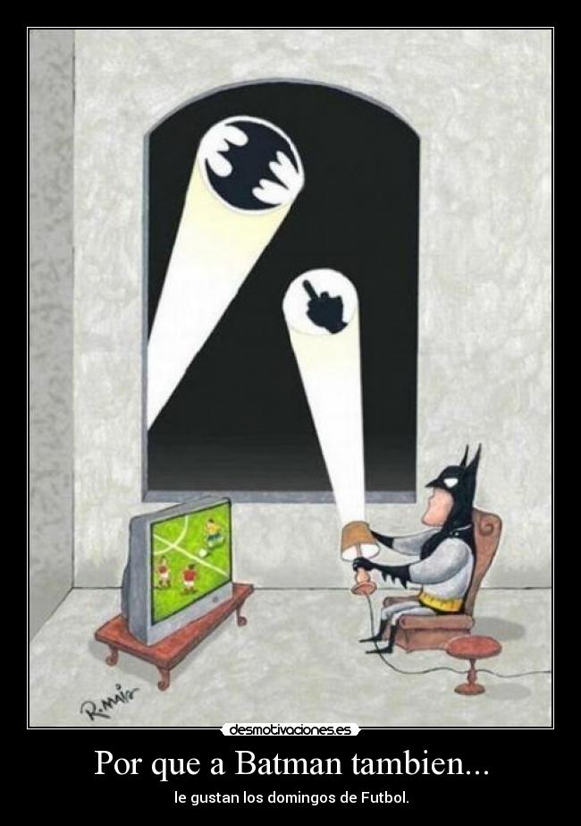 Por que a Batman tambien... - le gustan los domingos de Futbol.